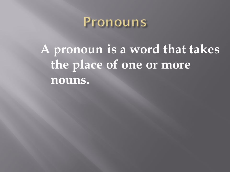 Pronouns A pronoun is a word that takes the place of one or more nouns.