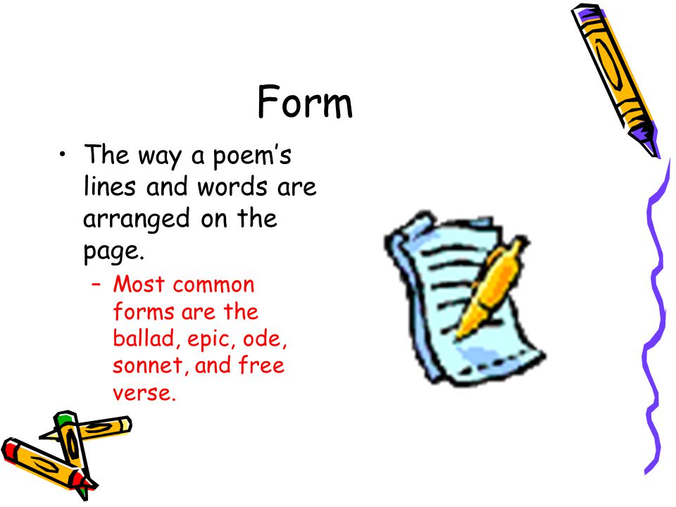 Form The way a poem’s lines and words are arranged on the page.