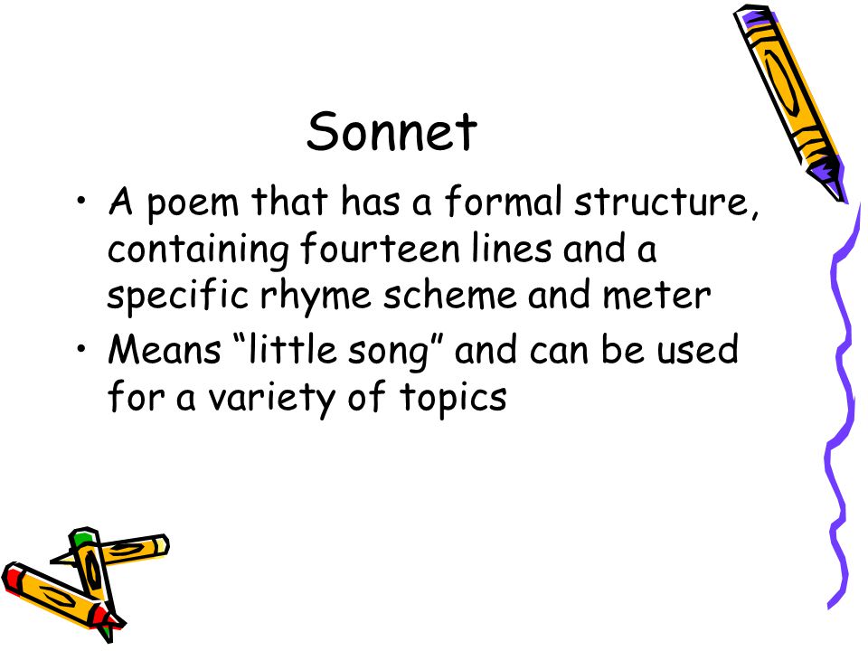 Sonnet A poem that has a formal structure, containing fourteen lines and a specific rhyme scheme and meter.