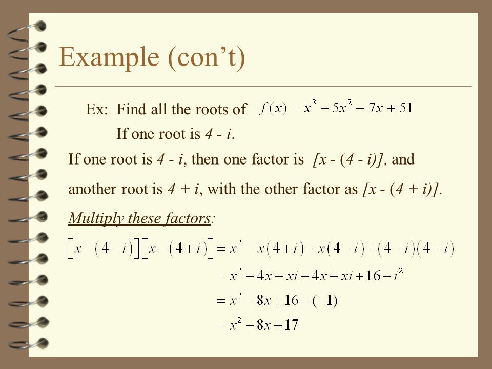 Example (con’t) Ex: Find all the roots of If one root is 4 - i.