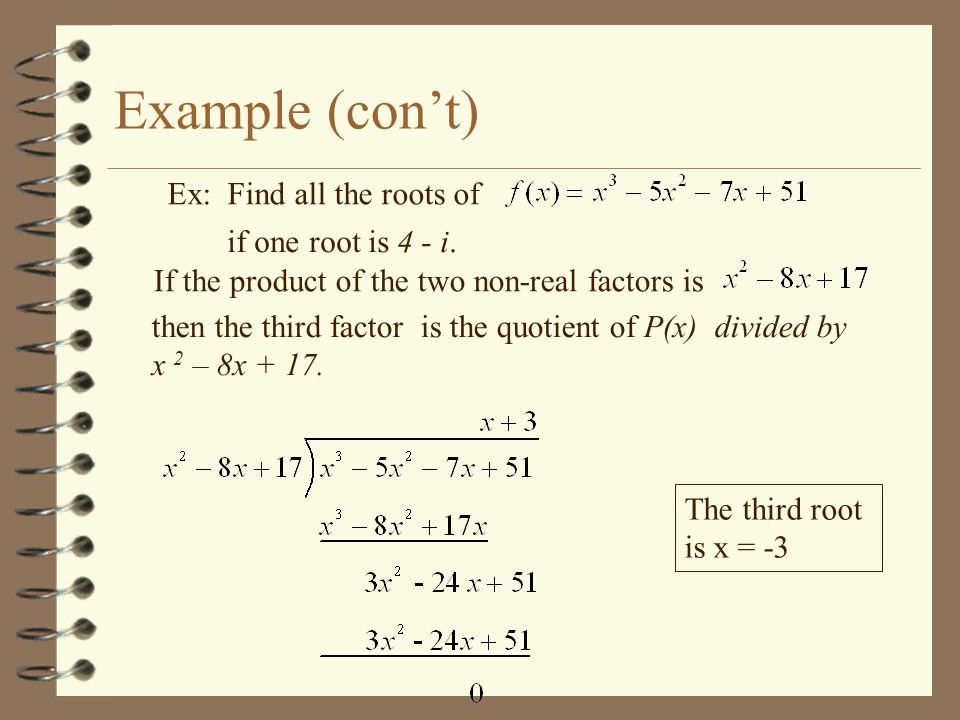 Example (con’t) Ex: Find all the roots of if one root is 4 - i.