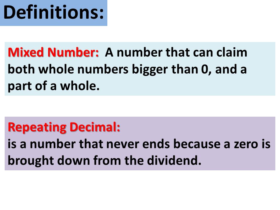 Definitions: Mixed Number: A number that can claim both whole numbers bigger than 0, and a part of a whole.
