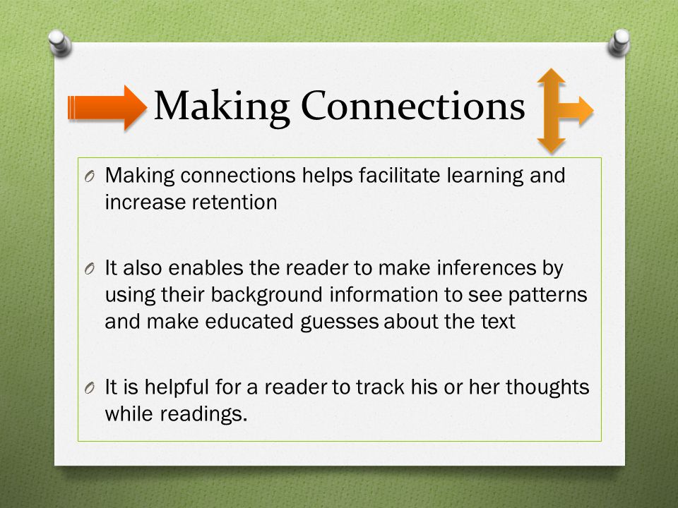Making Connections Making connections helps facilitate learning and increase retention.