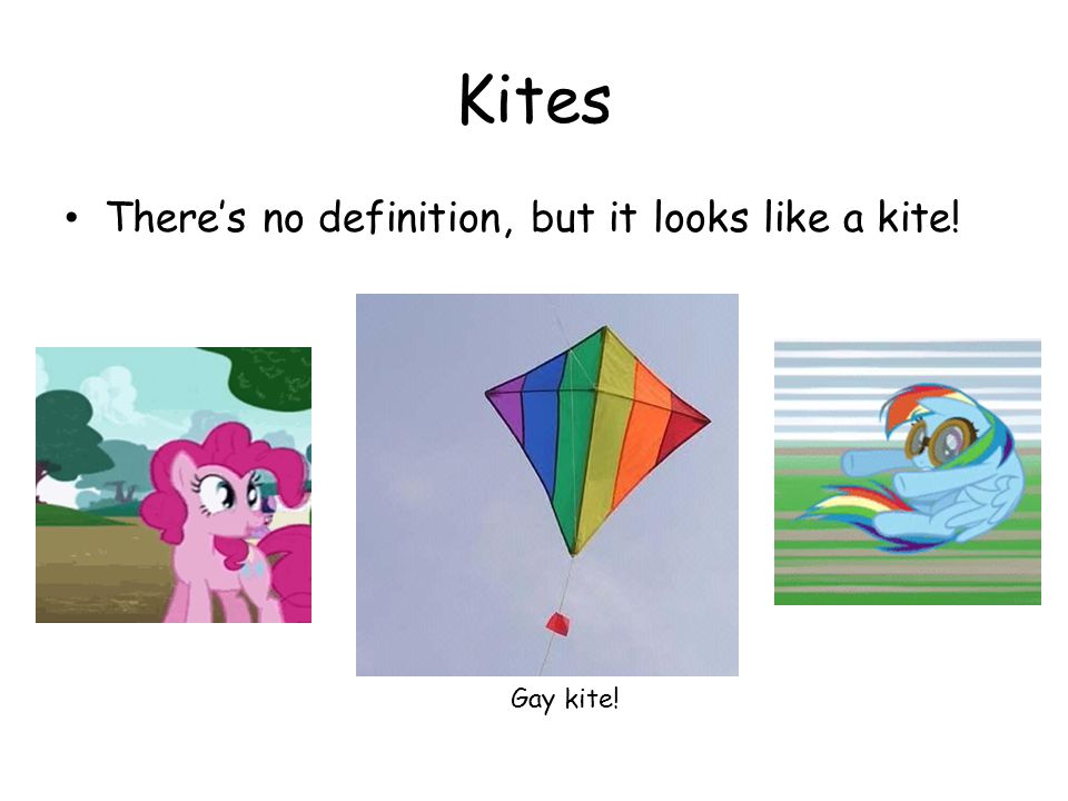 Kites There’s no definition, but it looks like a kite! Gay kite!