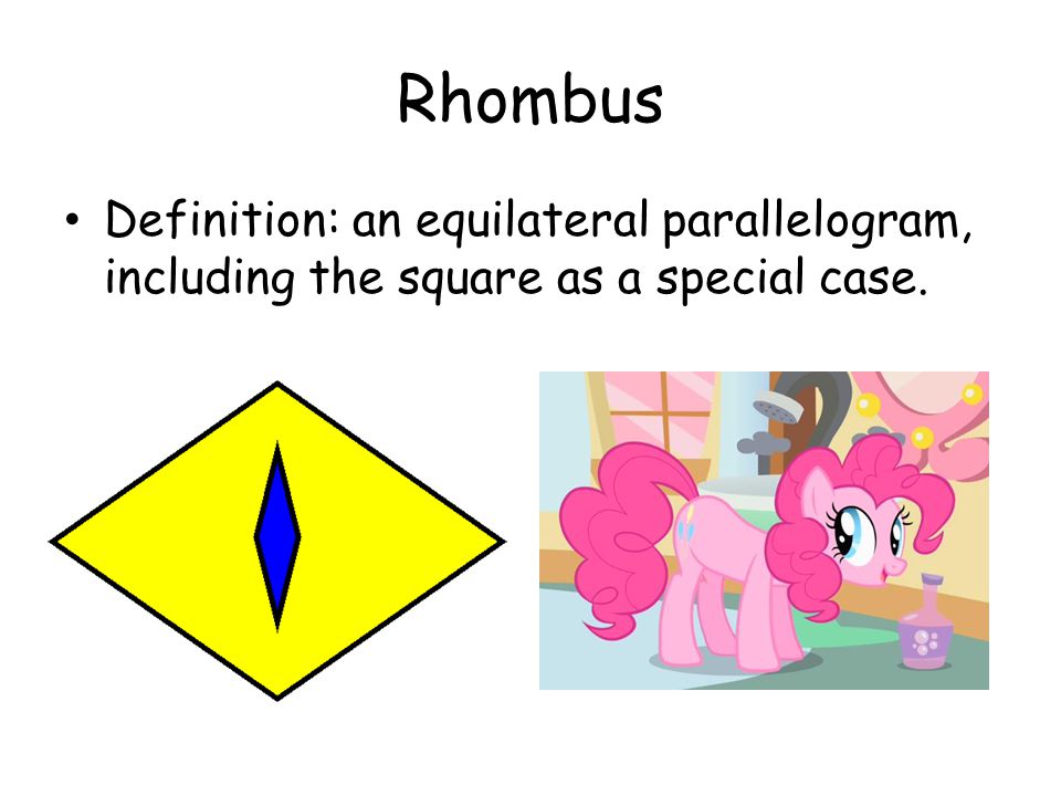Rhombus Definition: an equilateral parallelogram, including the square as a special case.