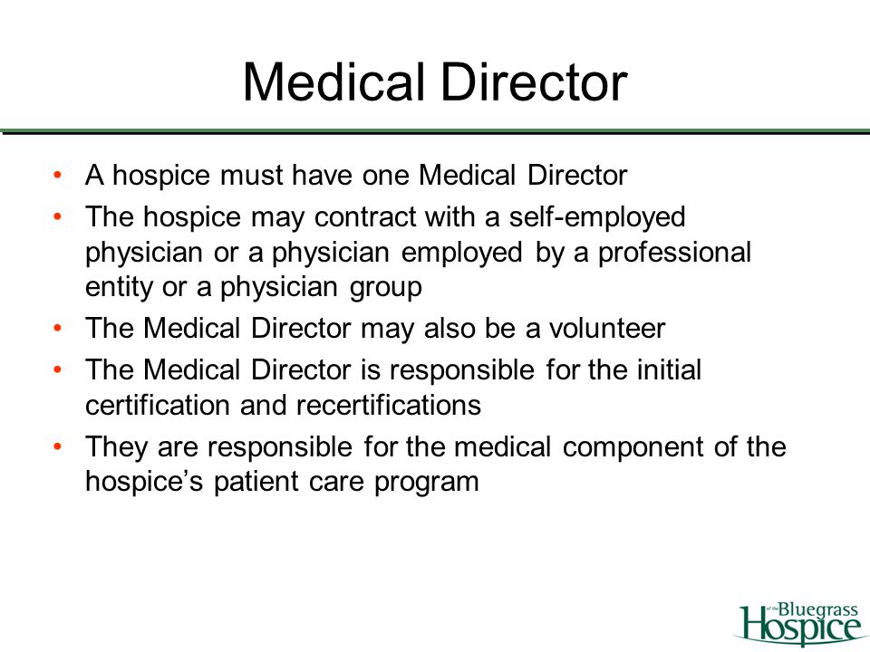 Medical Director A hospice must have one Medical Director