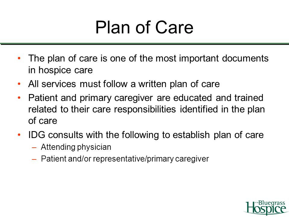 Plan of Care The plan of care is one of the most important documents in hospice care. All services must follow a written plan of care.