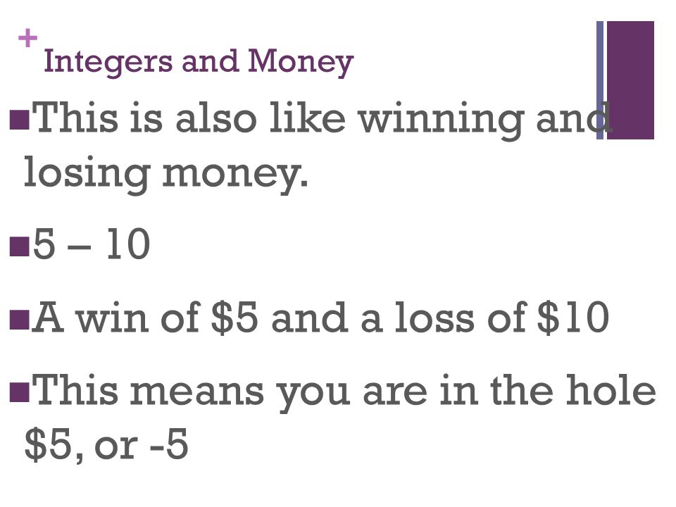This is also like winning and losing money. 5 – 10
