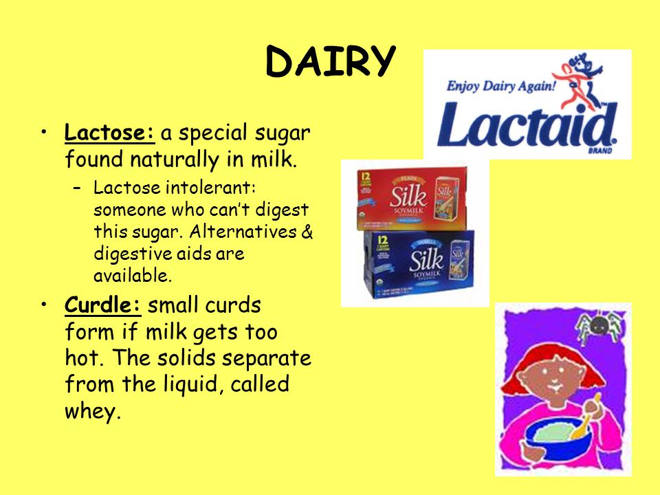 DAIRY Lactose: a special sugar found naturally in milk.