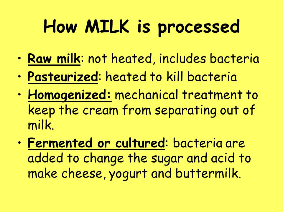 How MILK is processed Raw milk: not heated, includes bacteria