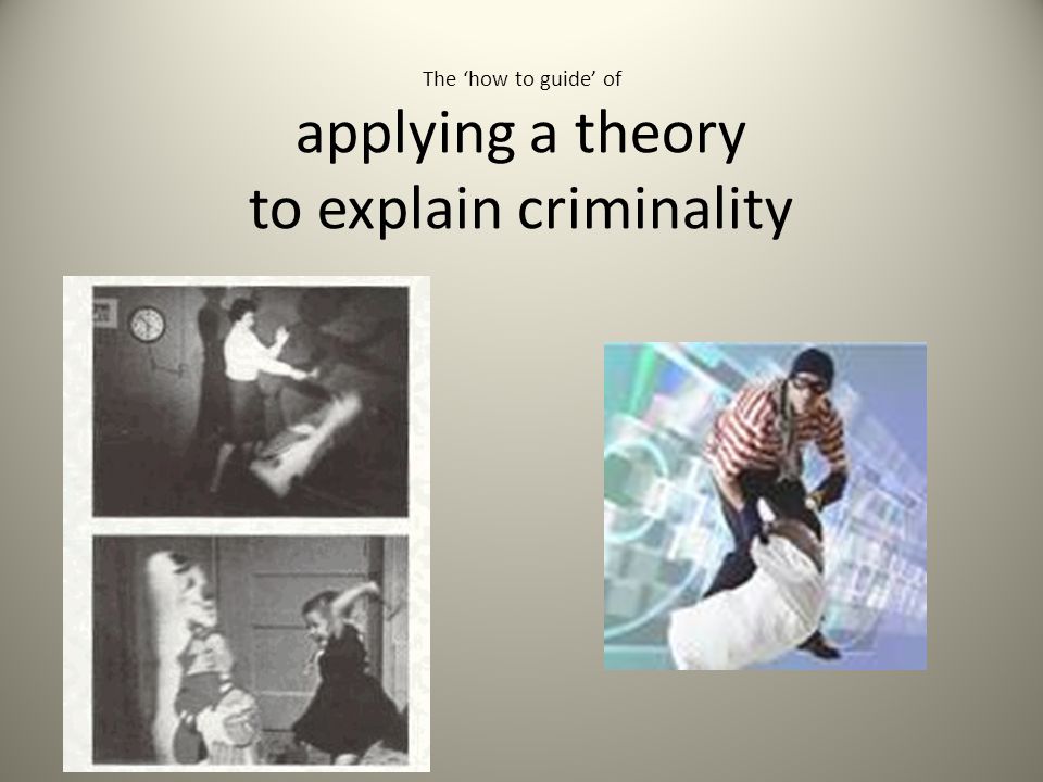 The ‘how to guide’ of applying a theory to explain criminality