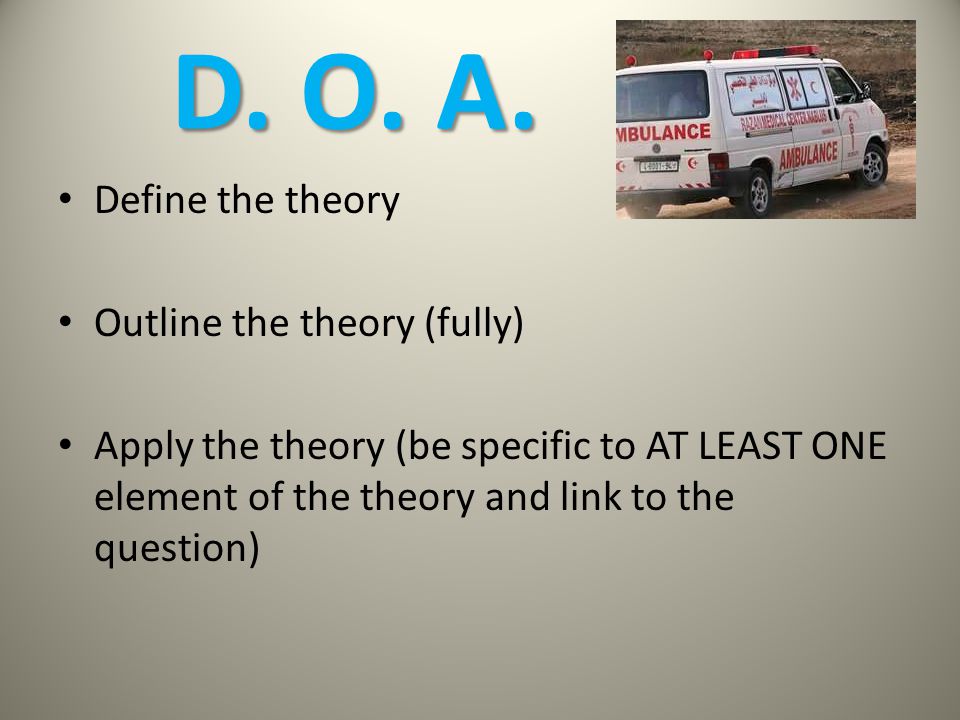 D. O. A. Define the theory Outline the theory (fully)