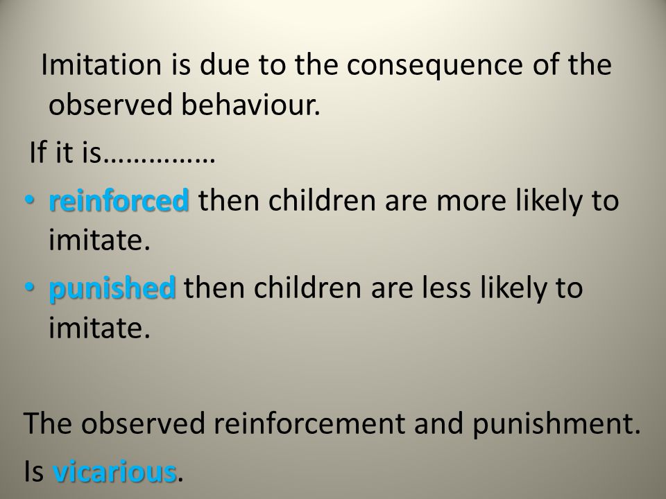 reinforced then children are more likely to imitate.