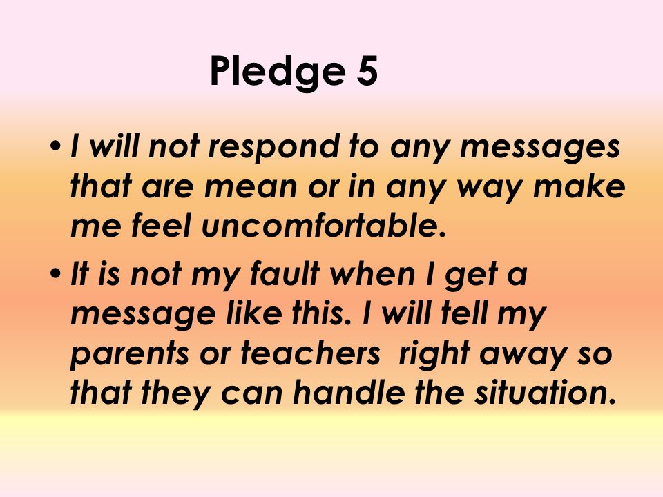 Pledge 5 I will not respond to any messages that are mean or in any way make me feel uncomfortable.
