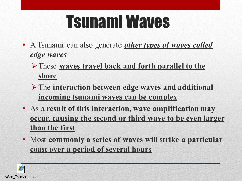 Tsunami Waves A Tsunami can also generate other types of waves called edge waves. These waves travel back and forth parallel to the shore.
