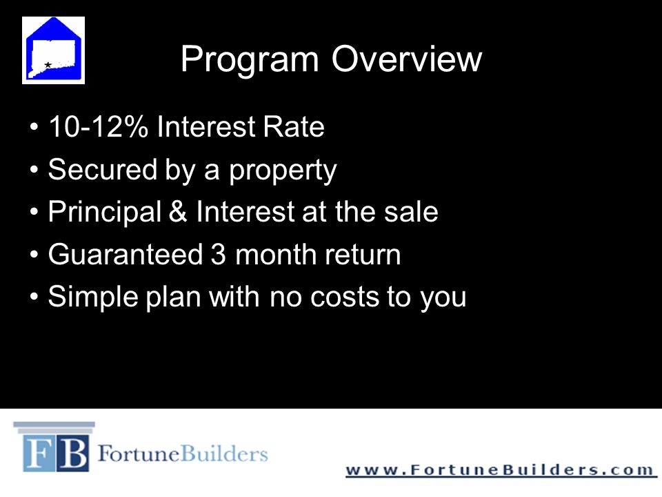 Program Overview 10-12% Interest Rate Secured by a property
