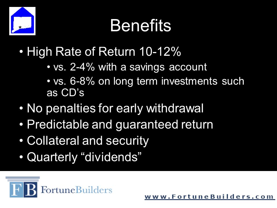Benefits High Rate of Return 10-12% No penalties for early withdrawal