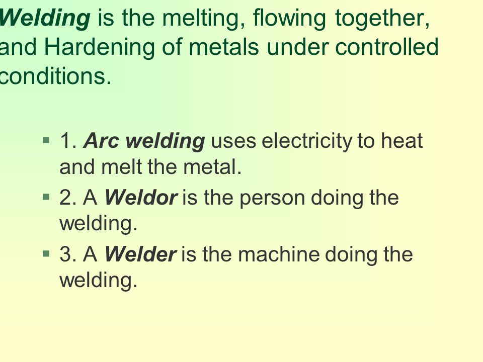 Welding is the melting, flowing together, and Hardening of metals under controlled conditions.