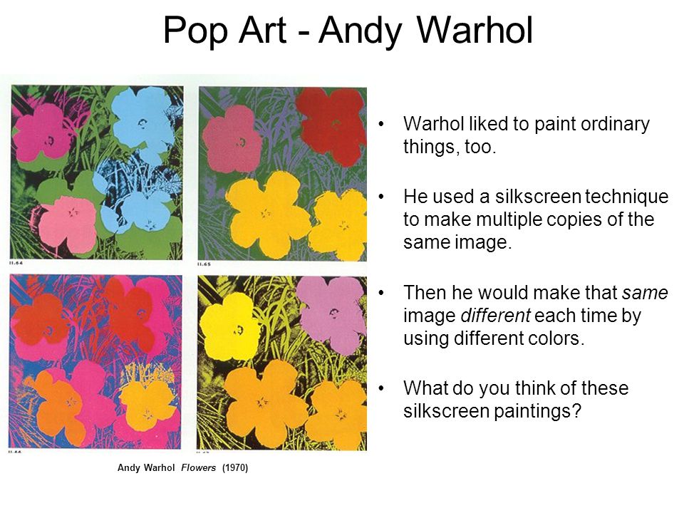 Pop Art - Andy Warhol Warhol liked to paint ordinary things, too.