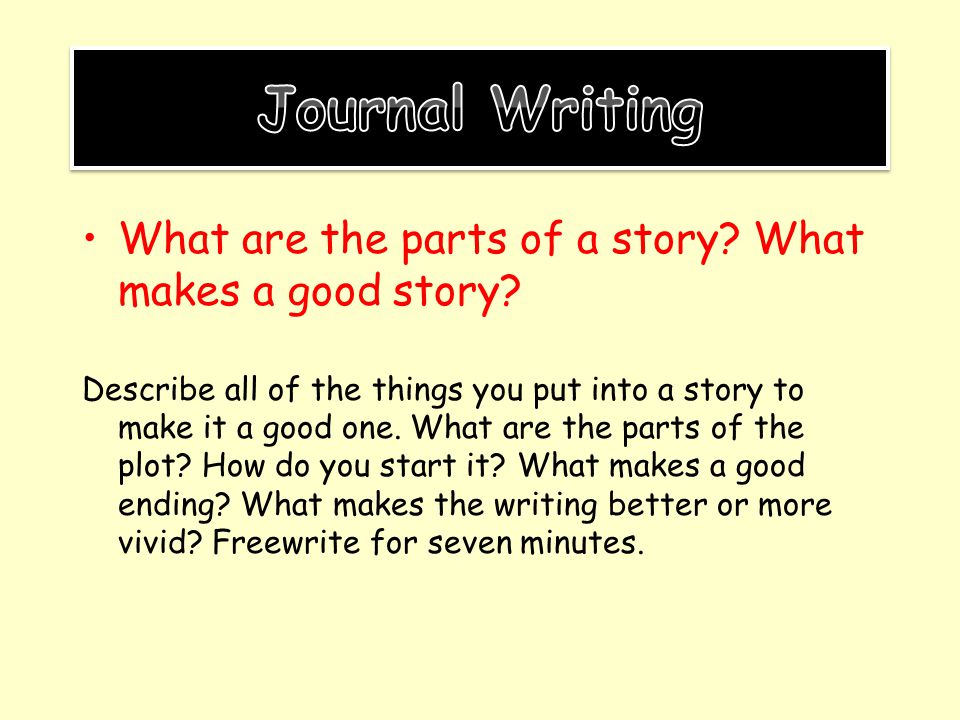 Journal Writing What are the parts of a story What makes a good story
