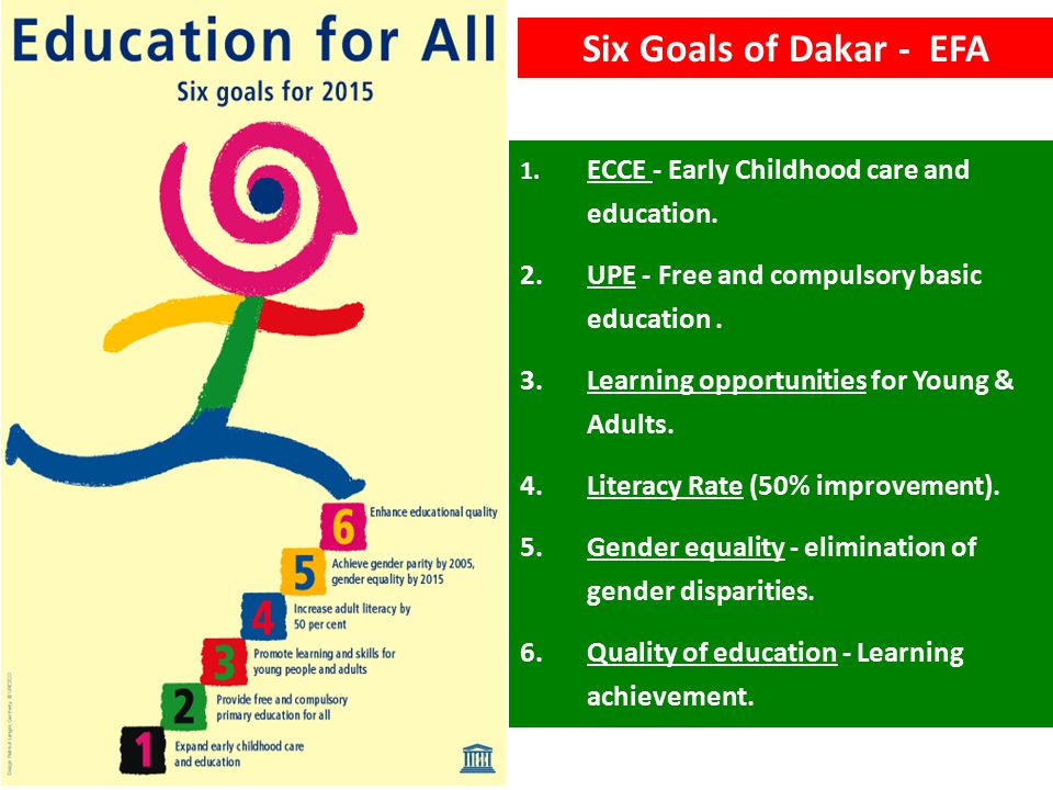 Six Goals of Dakar - EFA 1. ECCE - Early Childhood care and education. 2. UPE - Free and compulsory basic education .