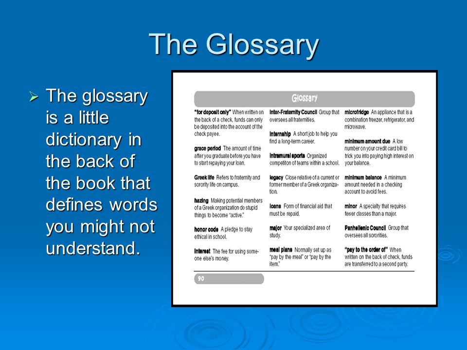 The Glossary The glossary is a little dictionary in the back of the book that defines words you might not understand.