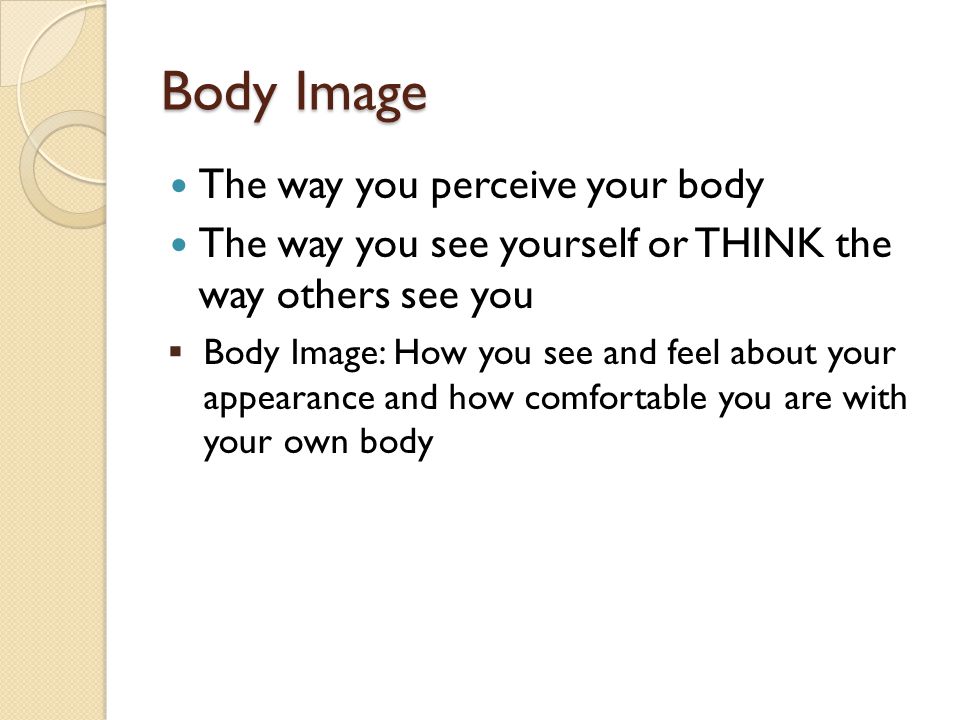 Body Image The way you perceive your body