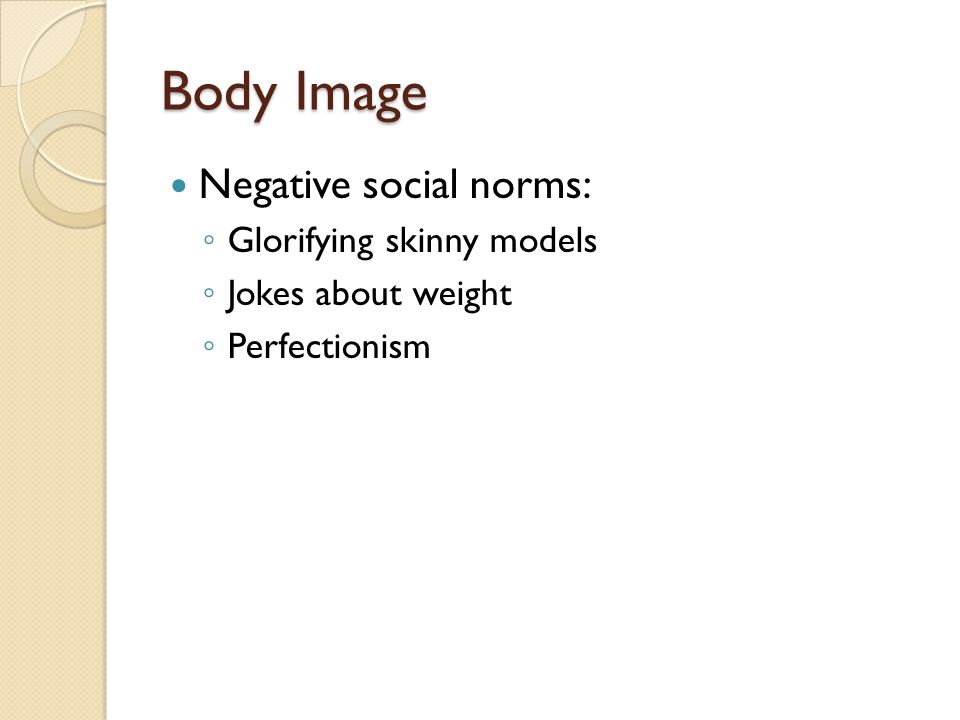 Body Image Negative social norms: Glorifying skinny models