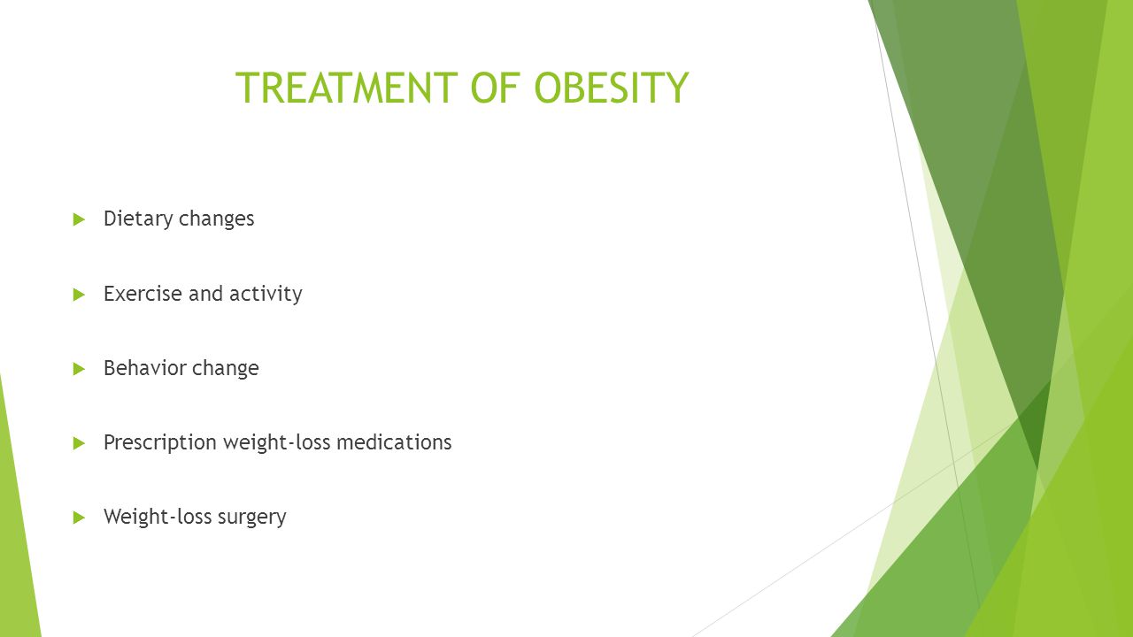 TREATMENT OF OBESITY Dietary changes Exercise and activity