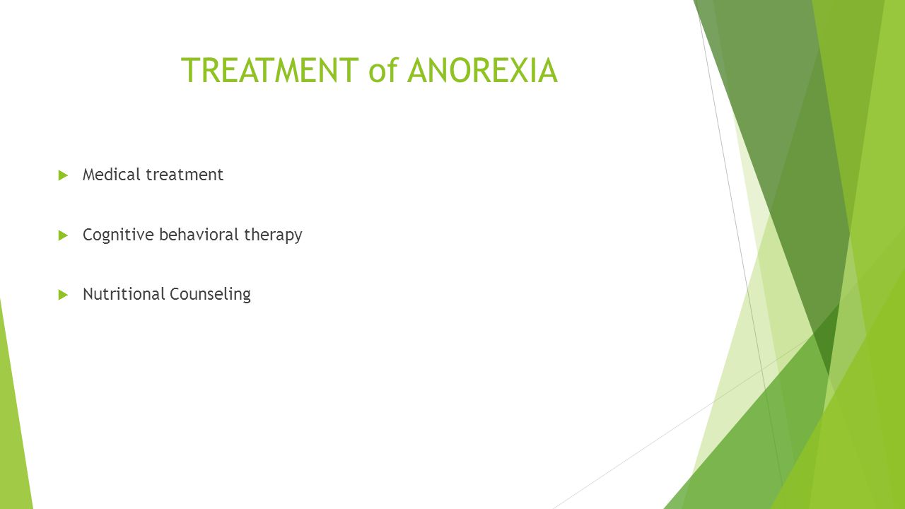 TREATMENT of ANOREXIA Medical treatment Cognitive behavioral therapy