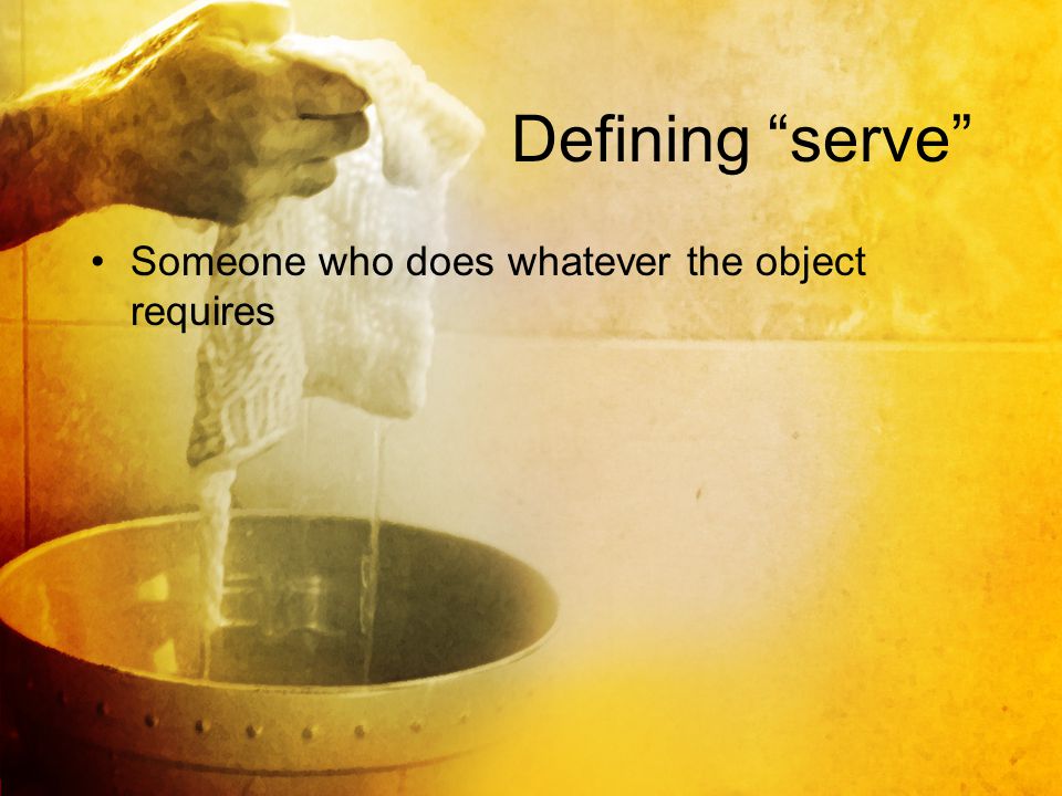 Defining serve Someone who does whatever the object requires
