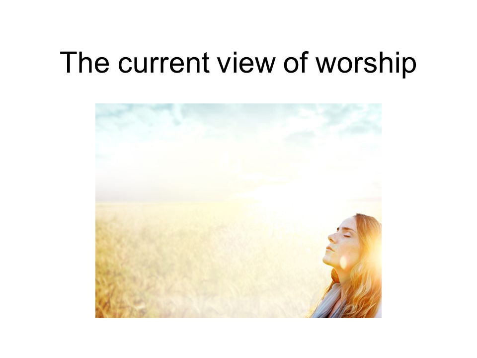 The current view of worship