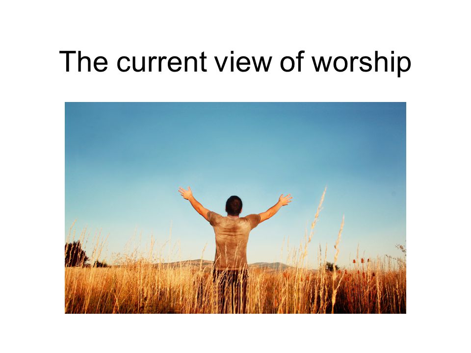 The current view of worship