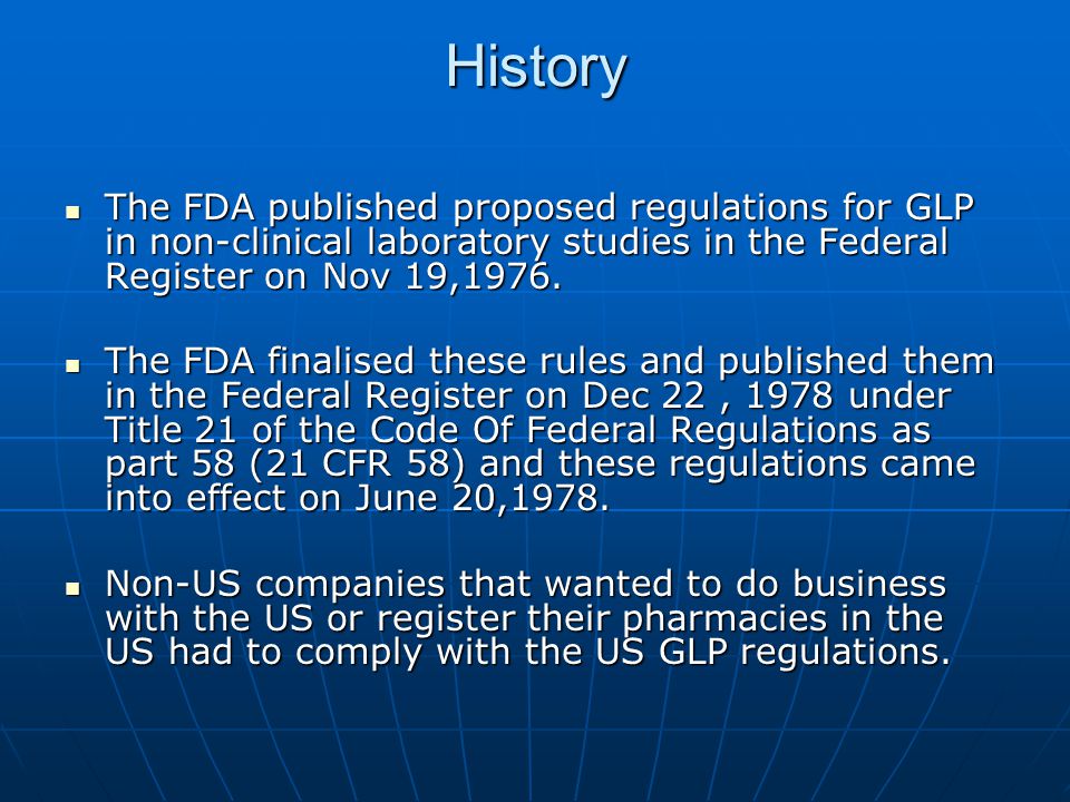 History The FDA published proposed regulations for GLP in non-clinical laboratory studies in the Federal Register on Nov 19,1976.