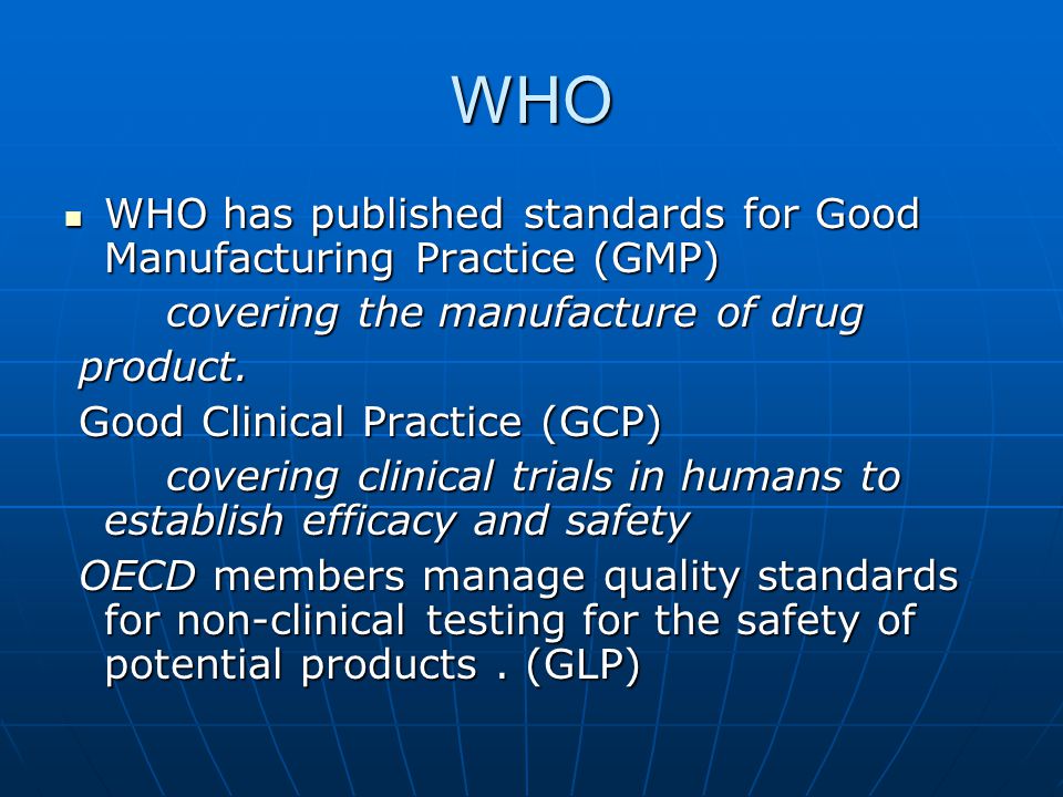 WHO WHO has published standards for Good Manufacturing Practice (GMP)