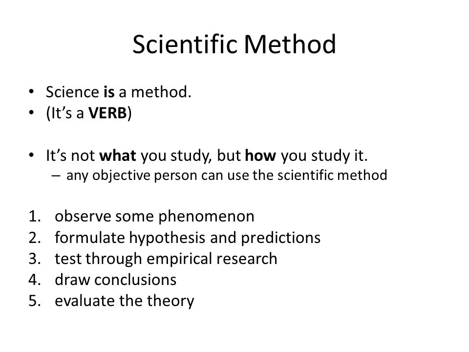 Scientific Method Science is a method. (It’s a VERB)