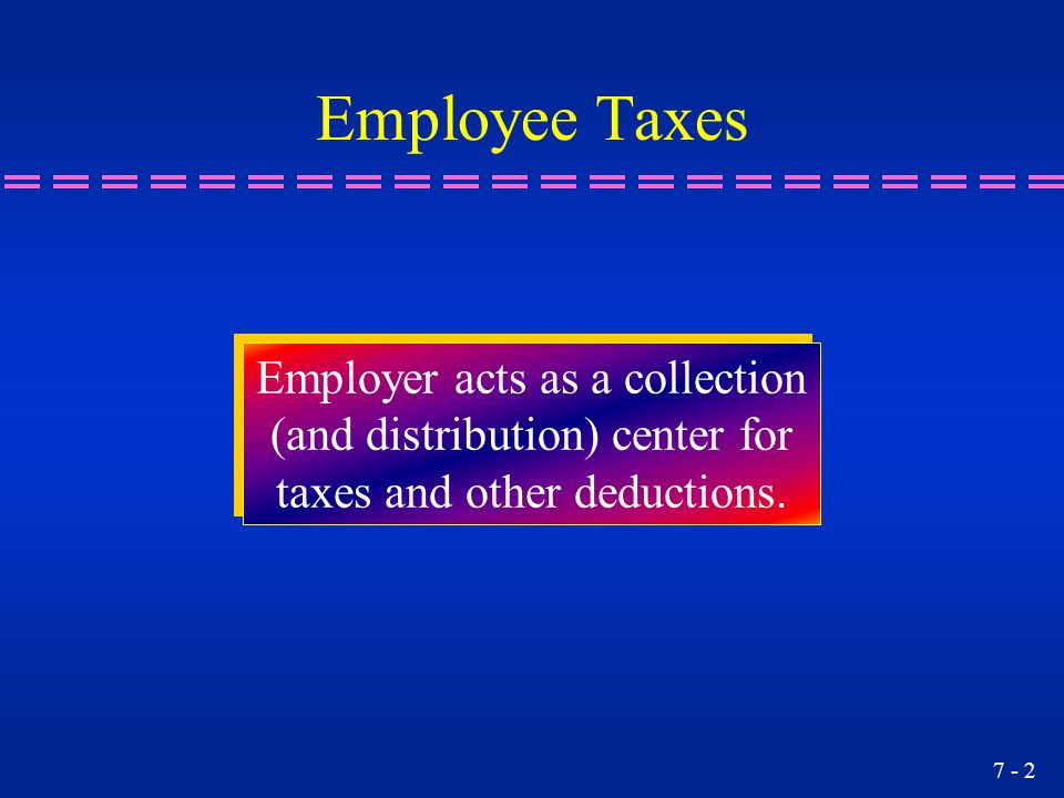 Employee Taxes Employer acts as a collection