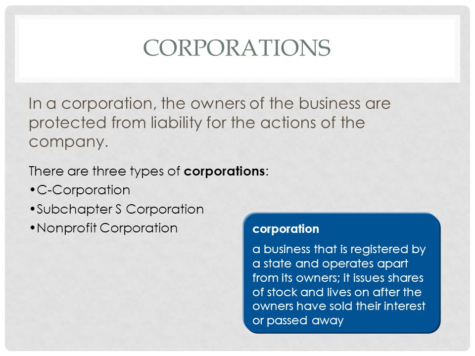 corporations In a corporation, the owners of the business are protected from liability for the actions of the company.