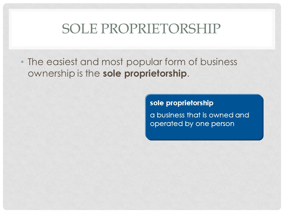 Sole Proprietorship The easiest and most popular form of business ownership is the sole proprietorship.