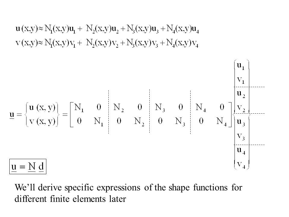 We’ll derive specific expressions of the shape functions for different finite elements later
