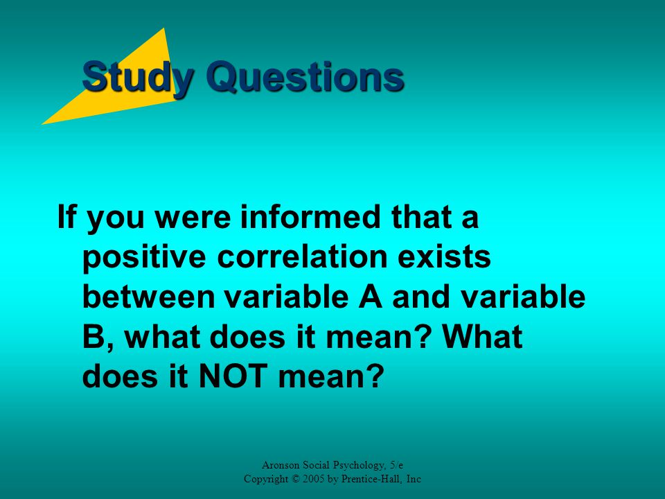 Study Questions If you were informed that a positive correlation exists between variable A and variable B, what does it mean What does it NOT mean