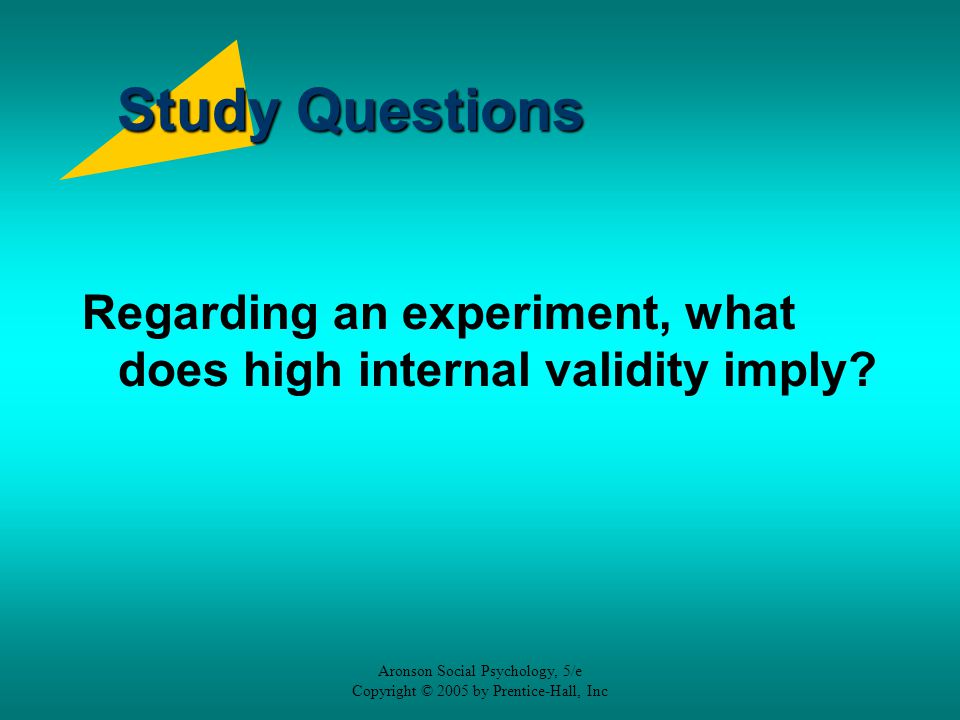 Study Questions Regarding an experiment, what does high internal validity imply Aronson Social Psychology, 5/e.