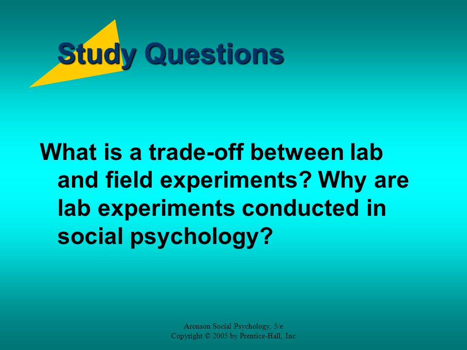 Study Questions What is a trade-off between lab and field experiments Why are lab experiments conducted in social psychology