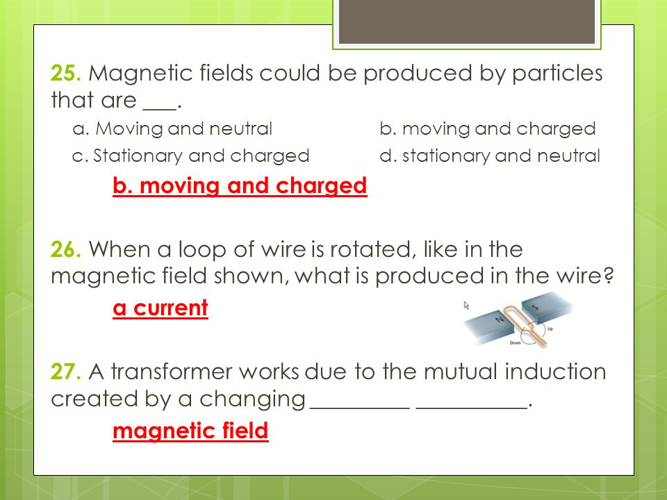 25. Magnetic fields could be produced by particles that are ___.