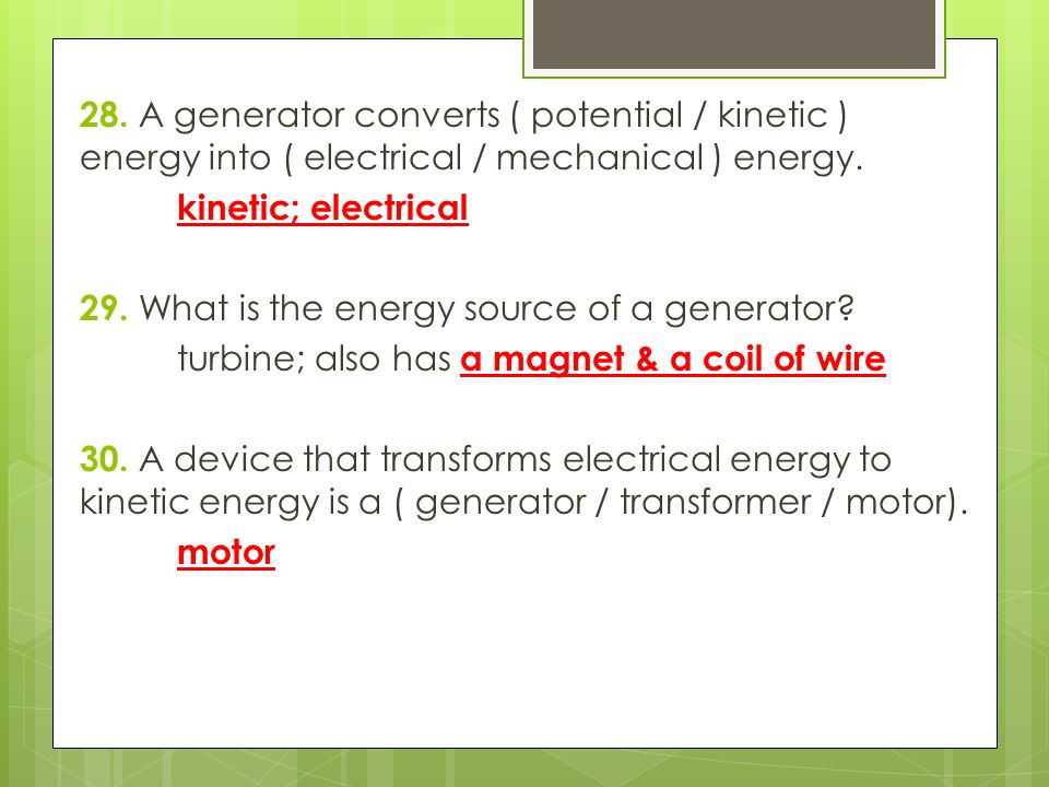 28. A generator converts ( potential / kinetic ) energy into ( electrical / mechanical ) energy.