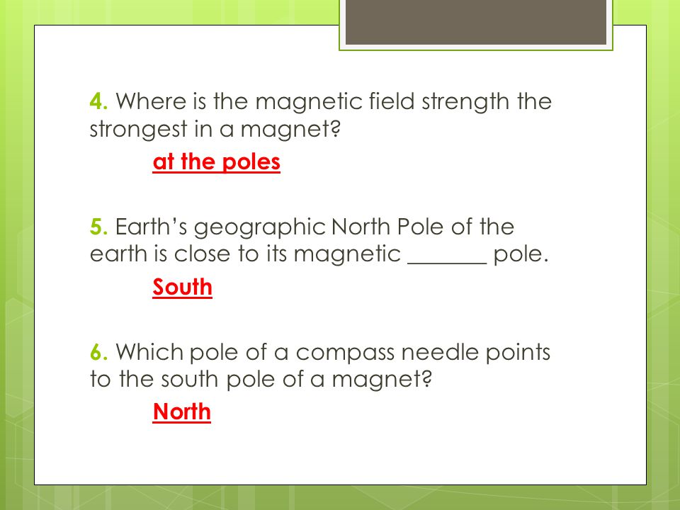 4. Where is the magnetic field strength the strongest in a magnet