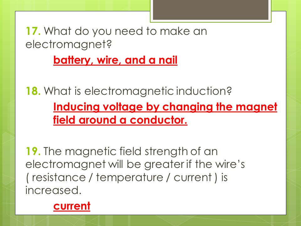 17. What do you need to make an electromagnet