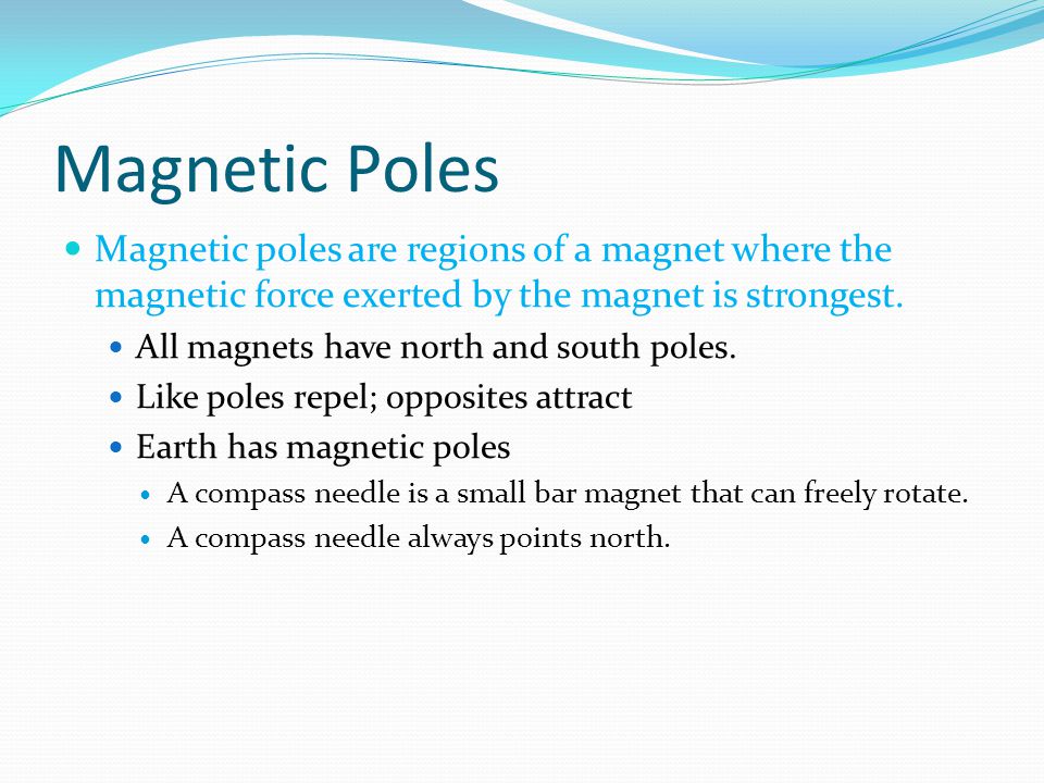 Magnetic Poles Magnetic poles are regions of a magnet where the magnetic force exerted by the magnet is strongest.