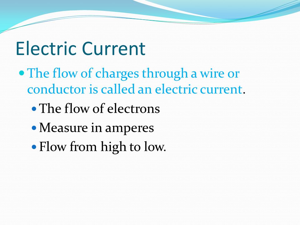 Electric Current The flow of charges through a wire or conductor is called an electric current. The flow of electrons.