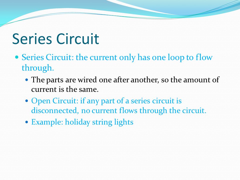 Series Circuit Series Circuit: the current only has one loop to flow through.